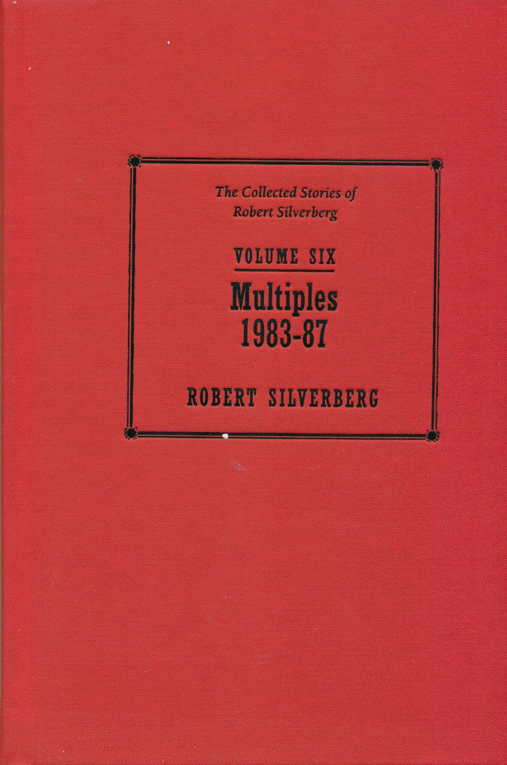 Volume Six Multiples 1983 - 87 Robert Silverberg